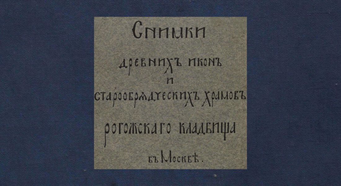 Снимки древних икон и старообрядческих храмов Рогожского кладбища в Москве. Издание 1913 года.
